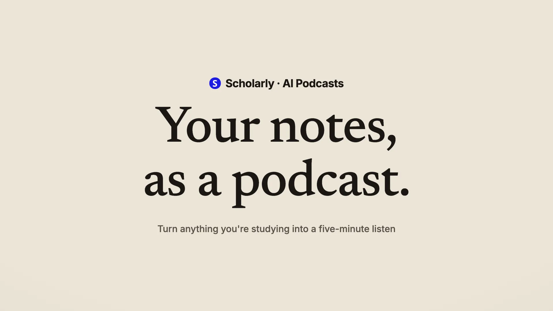 Scholarly AI Podcasts — turn anything you're studying into a 5-minute listen