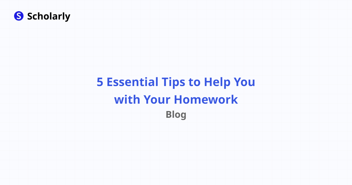 5 Essential Tips to Help You with Your Homework - Scholarly Blog