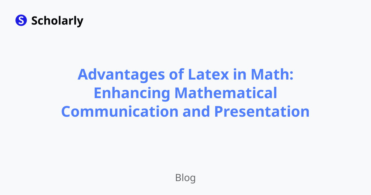 Advantages of Latex in Math: Enhancing Mathematical Communication and Presentation