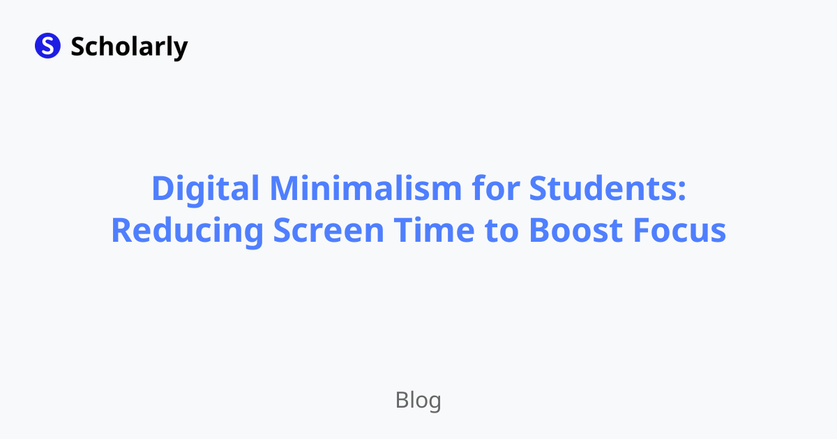 Digital Minimalism for Students: Reducing Screen Time to Boost Focus