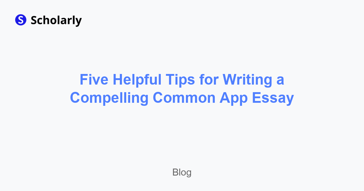 Five Helpful Tips for Writing a Compelling Common App Essay