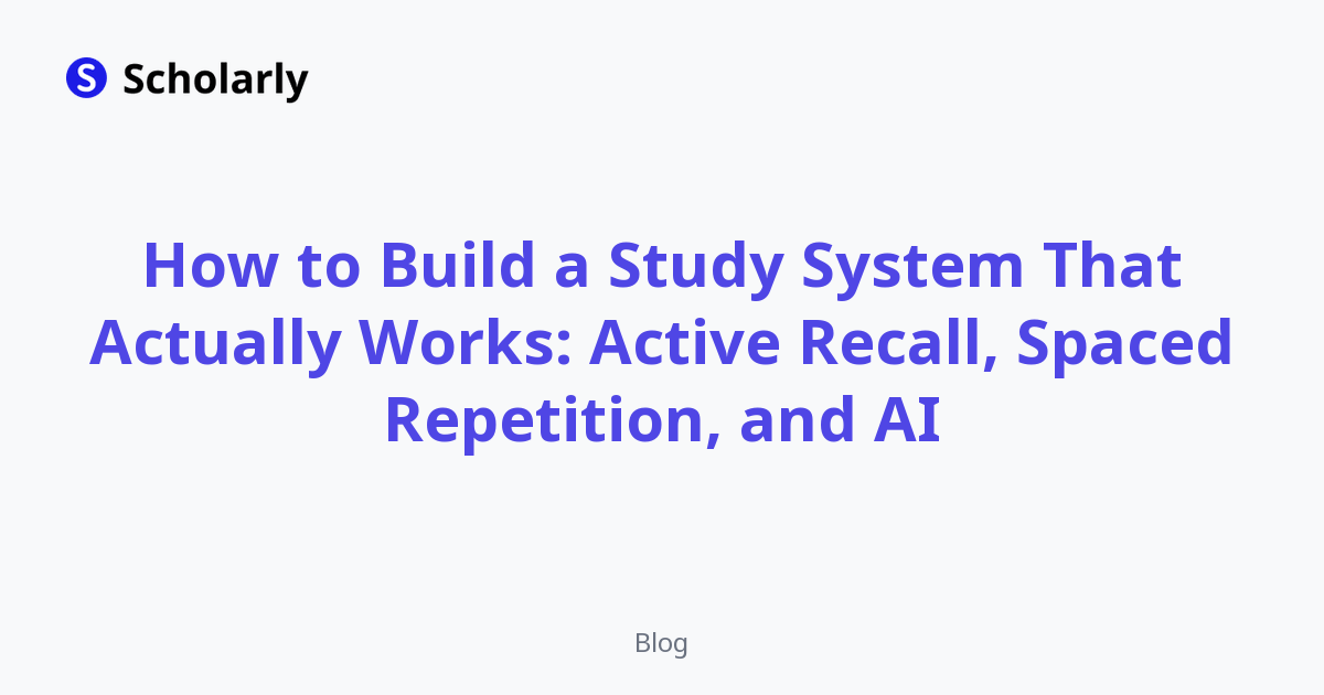 How to Build a Study System That Actually Works: Active Recall, Spaced Repetition, and AI