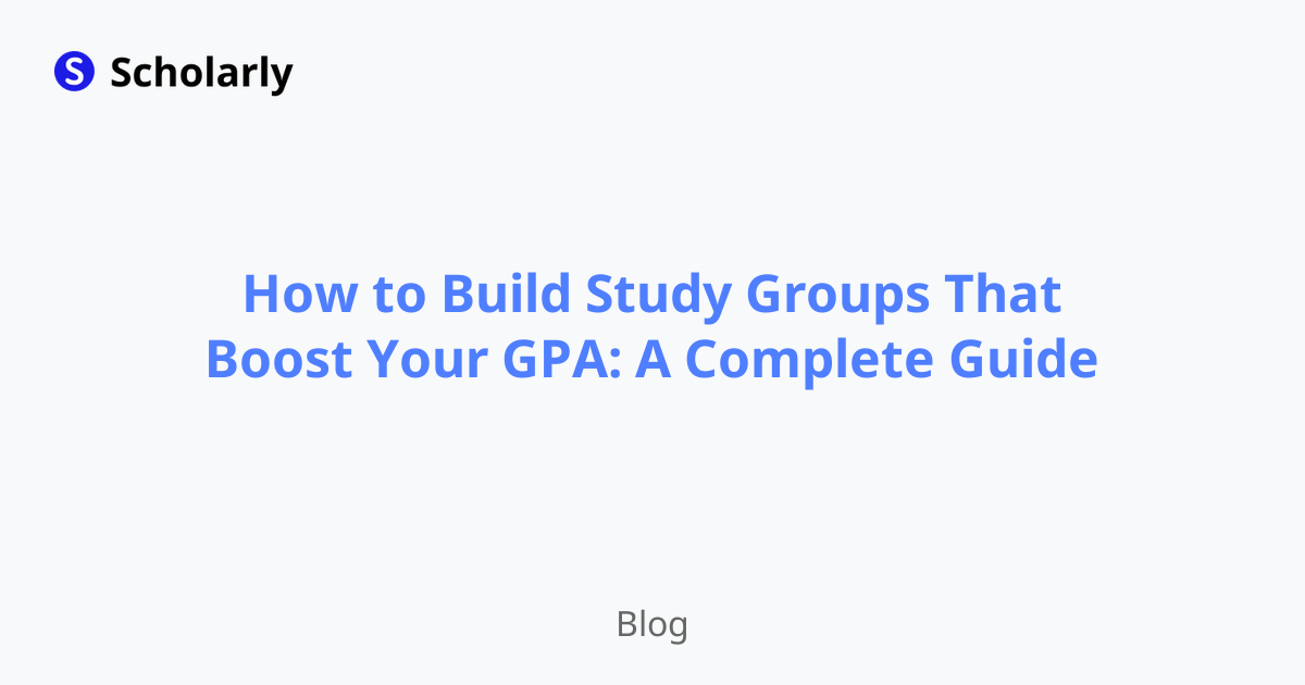 How to Build Study Groups That Boost Your GPA: A Complete Guide
