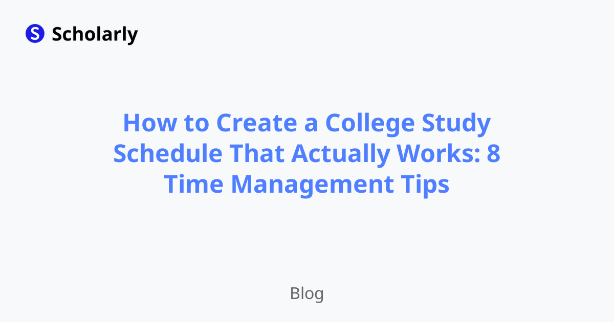 How to Create a College Study Schedule That Actually Works: 8 Time Management Tips