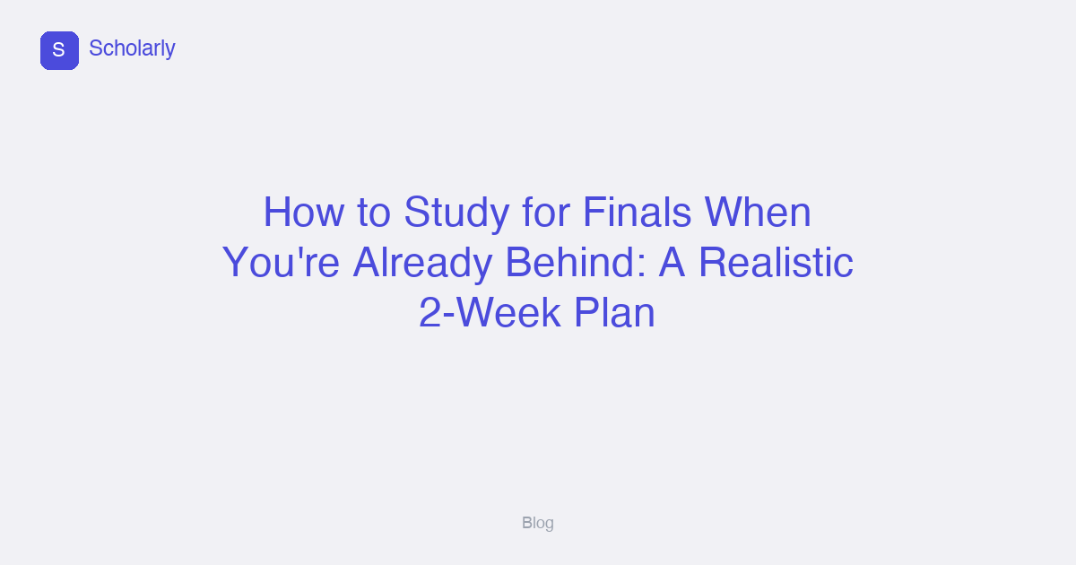 How to Study for Finals When You're Already Behind: A Realistic 2-Week Plan