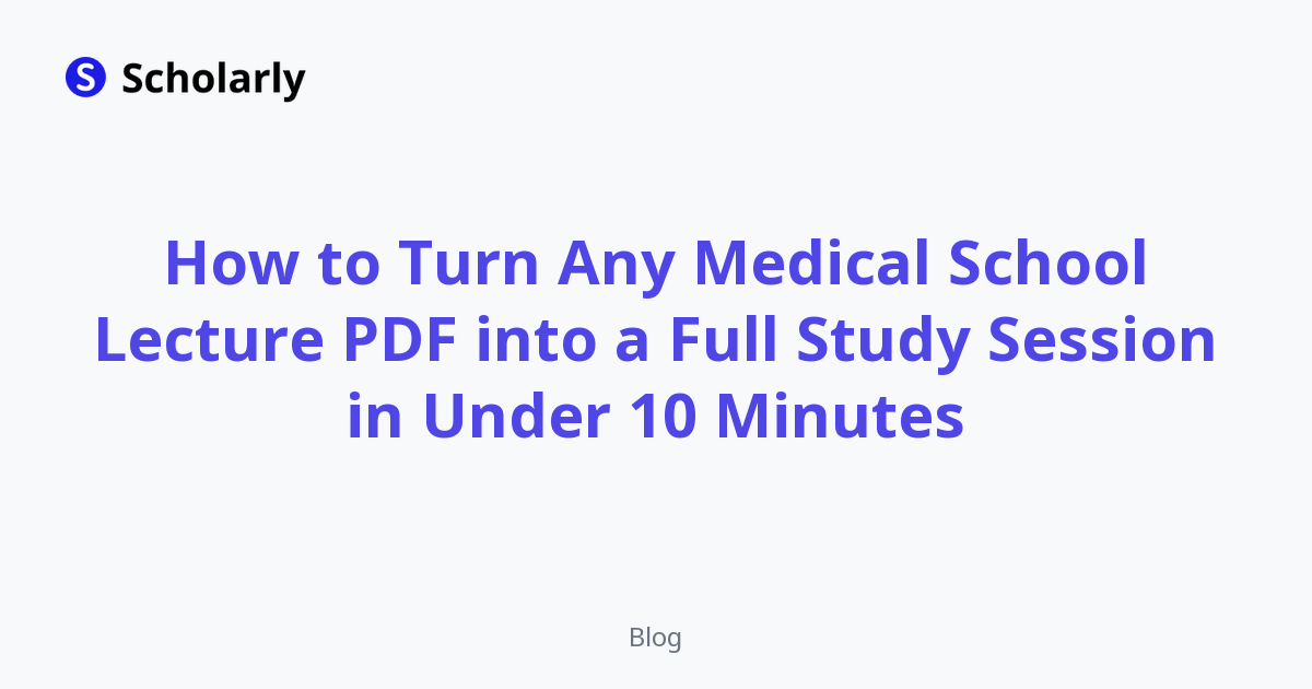 How to Turn Any Medical School Lecture PDF into a Full Study Session in Under 10 Minutes