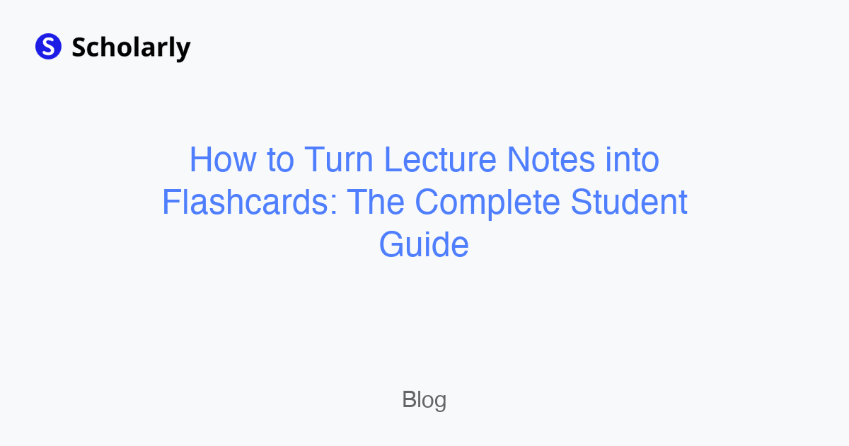 How to Turn Lecture Notes into Flashcards: The Complete Student Guide
