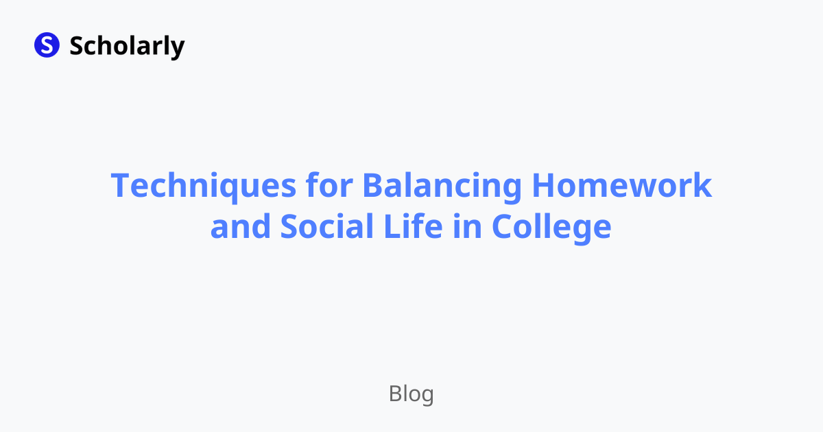Techniques for Balancing Homework and Social Life in College