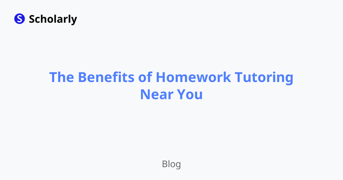 The Benefits of Homework Tutoring Near You
