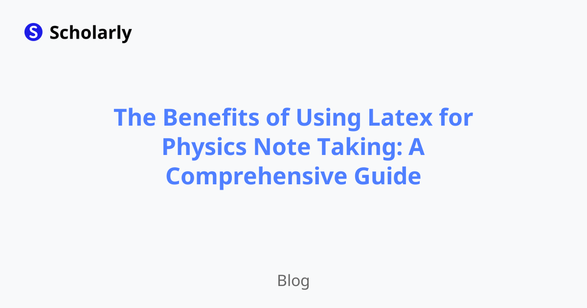The Benefits of Using Latex for Physics Note Taking: A Comprehensive Guide
