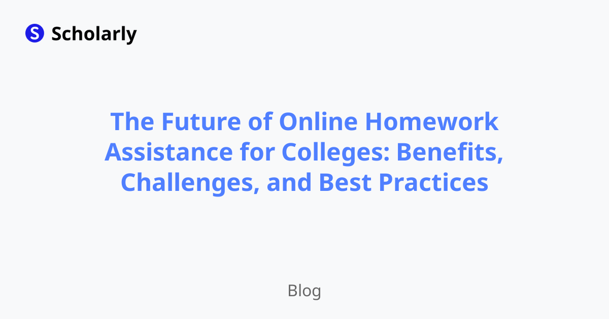 The Future of Online Homework Assistance for Colleges: Benefits, Challenges, and Best Practices