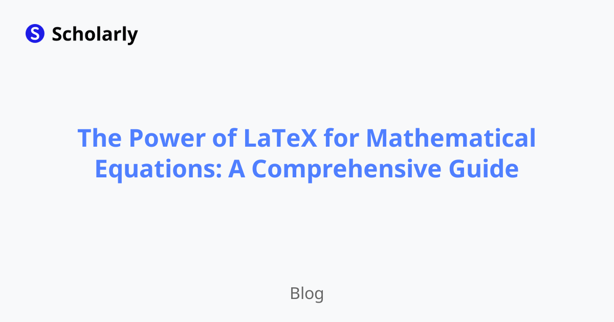 The Power of LaTeX for Mathematical Equations: A Comprehensive Guide