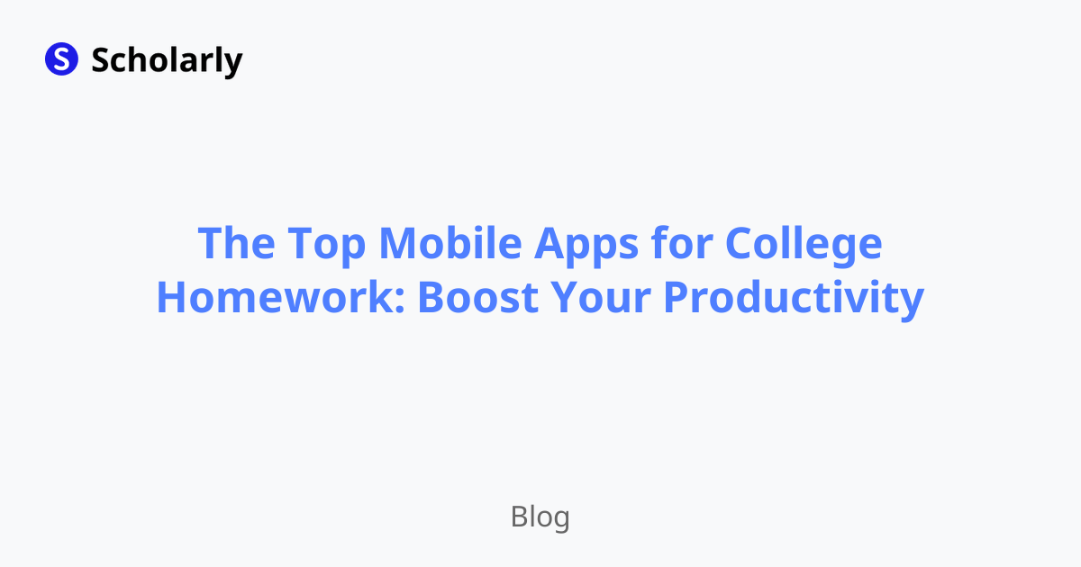 The Top Mobile Apps for College Homework: Boost Your Productivity
