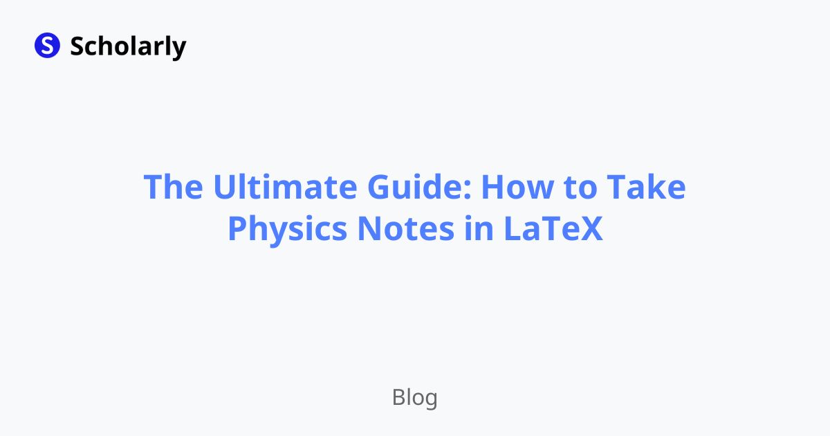 The Ultimate Guide: How to Take Physics Notes in LaTeX
