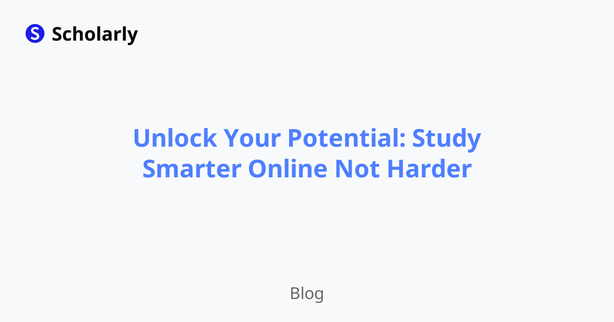 Unlock Your Potential: Study Smarter Online Not Harder