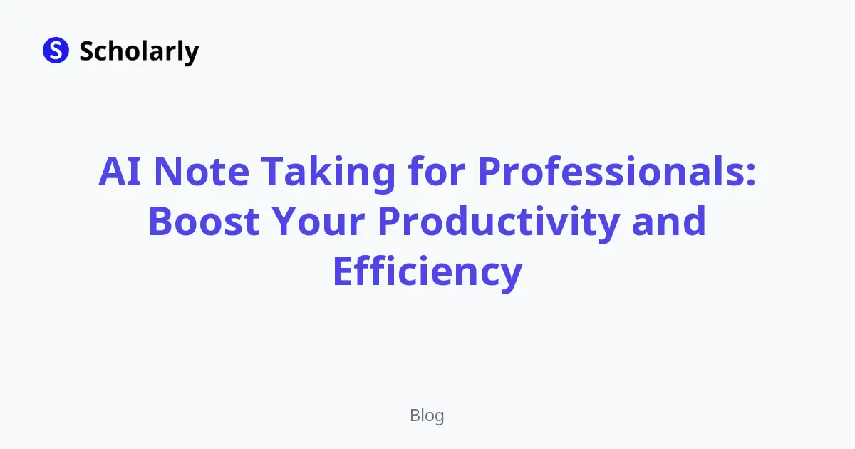 AI Note Taking for Professionals: Boost Your Productivity and Efficiency