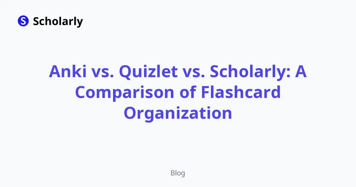 Anki vs. Quizlet vs. Scholarly: A Comparison of Flashcard Organization