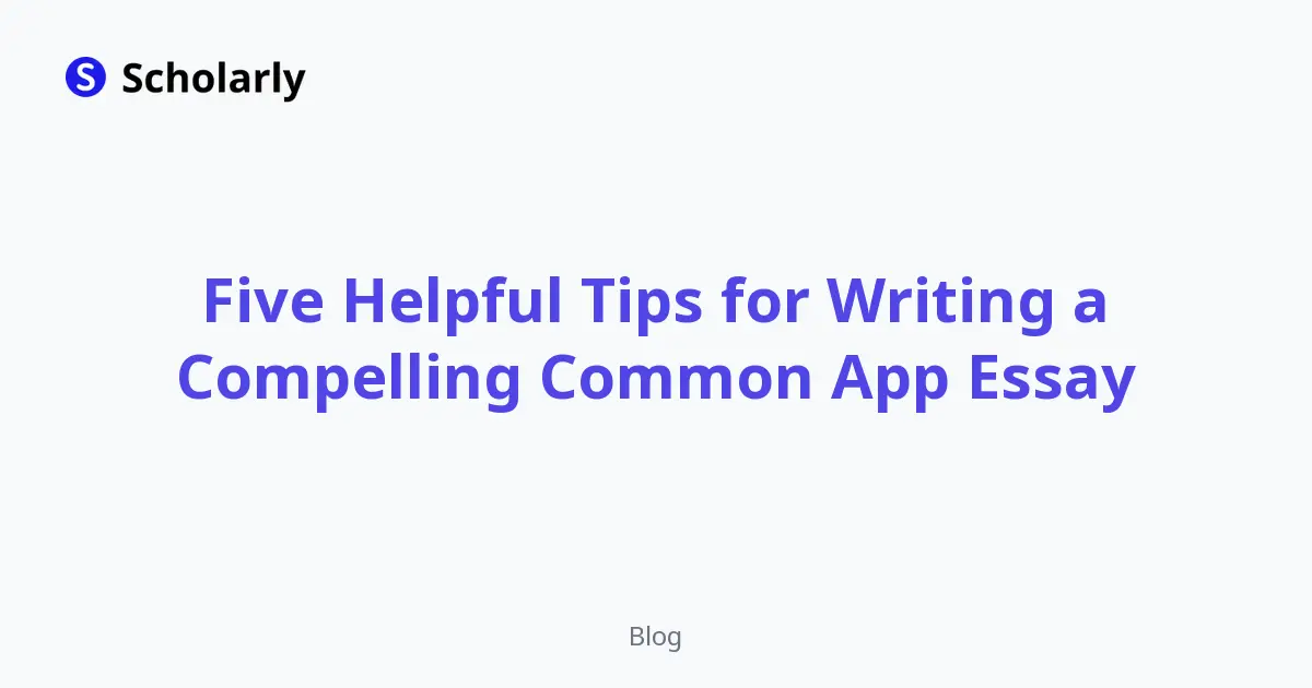 Five Helpful Tips for Writing a Compelling Common App Essay