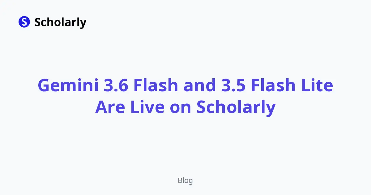 Gemini 3.6 Flash and 3.5 Flash Lite Are Live on Scholarly