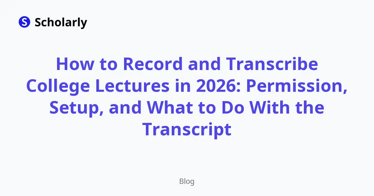 How to Record and Transcribe College Lectures in 2026: Permission, Setup, and What to Do With the Transcript