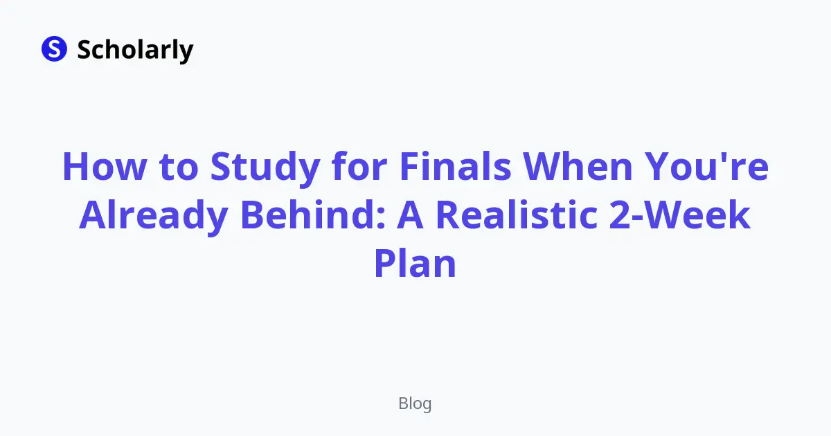 How to Study for Finals When You're Already Behind: A Realistic 2-Week Plan