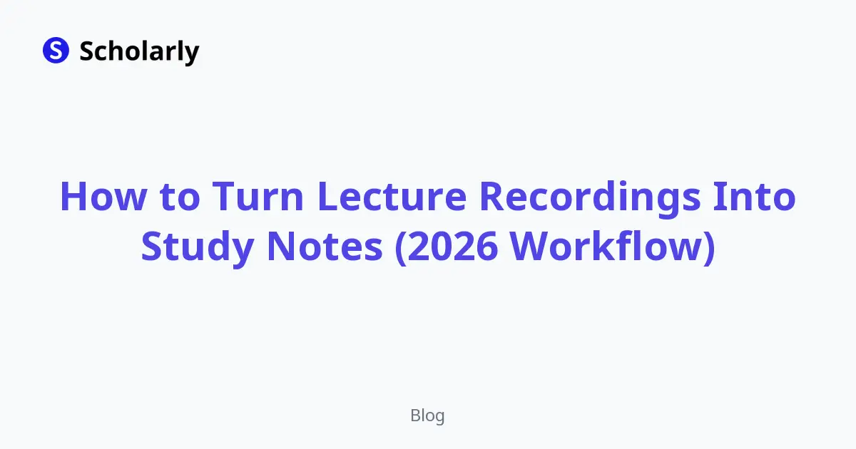 How to Turn Lecture Recordings Into Study Notes (2026 Workflow)