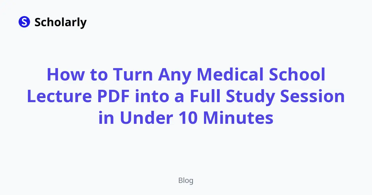 How to Turn Any Medical School Lecture PDF into a Full Study Session in Under 10 Minutes