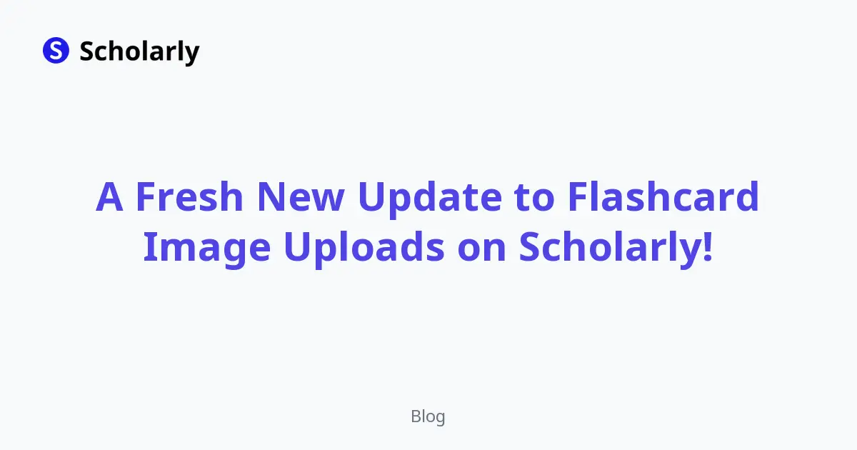A Fresh New Update to Flashcard Image Uploads on Scholarly!