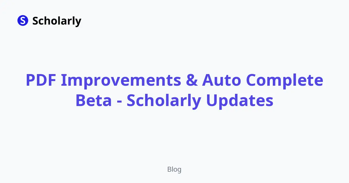 PDF Improvements & Auto Complete Beta - Scholarly Updates