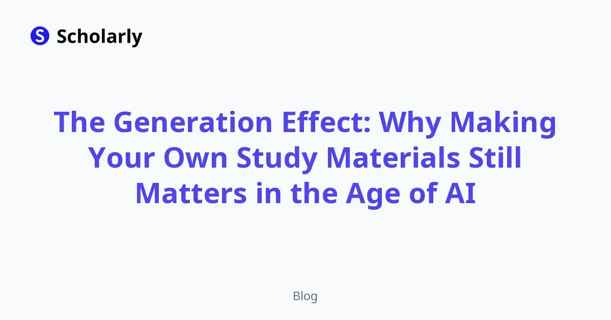 The Generation Effect: Why Making Your Own Study Materials Still Matters in the Age of AI