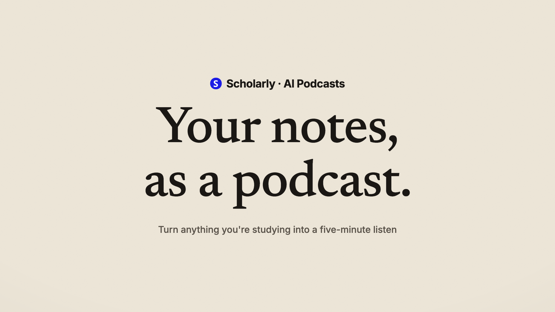Scholarly AI Podcasts — turn anything you're studying into a 5-minute listen